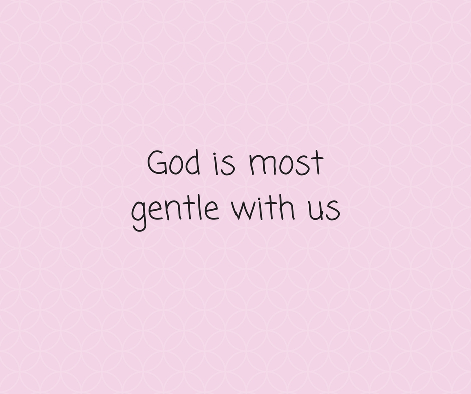 God is most gentle with us