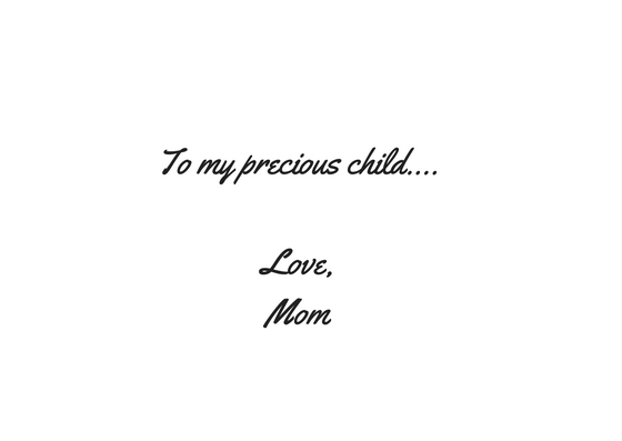 My sweet child, I love you...Mom