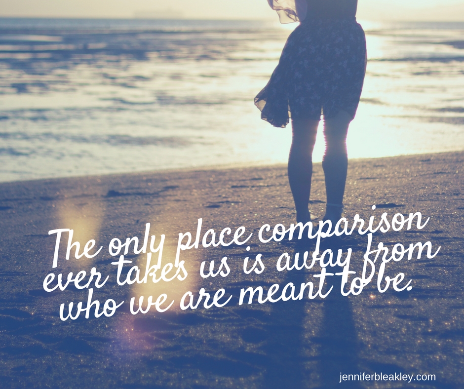 The only place comparison ever takes us is away from who we are meant to be.