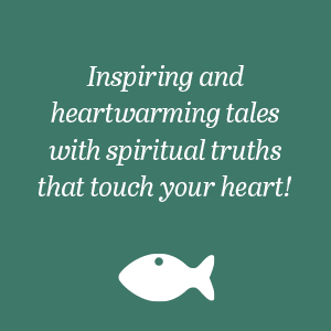 Inspiring and heart warming tales with spiritual truths that touch your heart!
